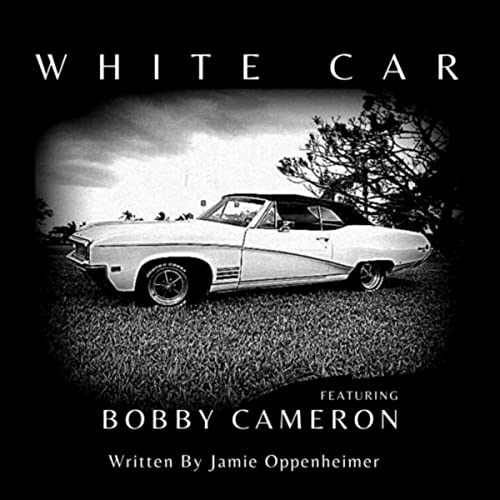 Bobby Cameron (penned by Jamie Oppenheimer) Audiences are Taken On A Musical Road Trip with “White Car”